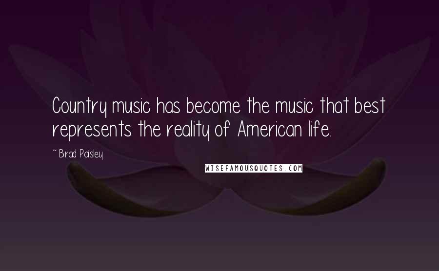 Brad Paisley Quotes: Country music has become the music that best represents the reality of American life.