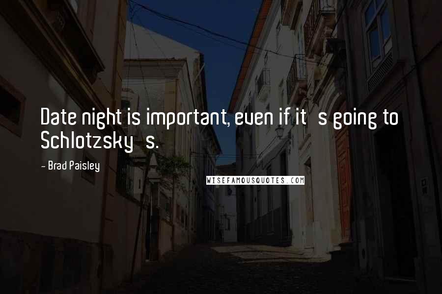 Brad Paisley Quotes: Date night is important, even if it's going to Schlotzsky's.