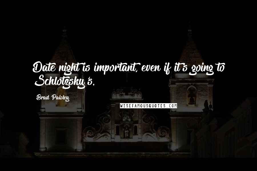 Brad Paisley Quotes: Date night is important, even if it's going to Schlotzsky's.