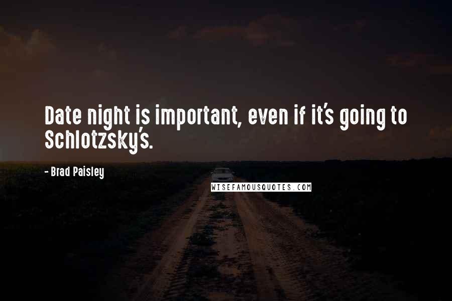 Brad Paisley Quotes: Date night is important, even if it's going to Schlotzsky's.