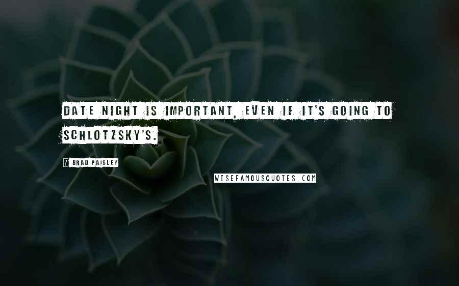 Brad Paisley Quotes: Date night is important, even if it's going to Schlotzsky's.