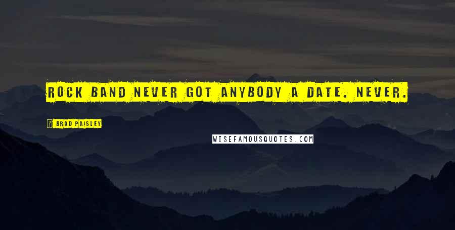 Brad Paisley Quotes: Rock Band never got anybody a date. Never.