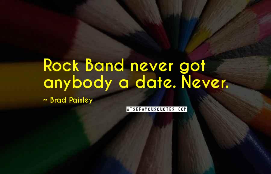 Brad Paisley Quotes: Rock Band never got anybody a date. Never.