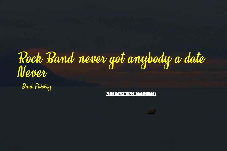 Brad Paisley Quotes: Rock Band never got anybody a date. Never.