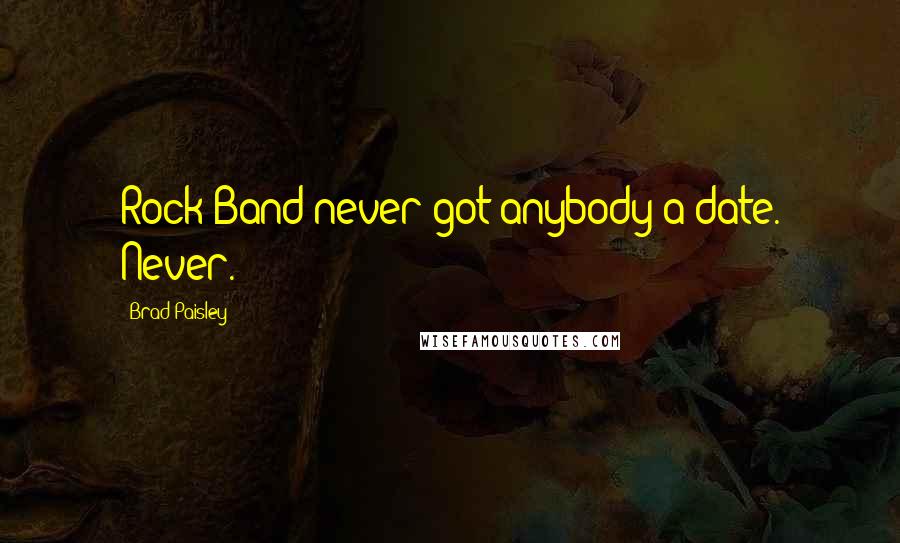 Brad Paisley Quotes: Rock Band never got anybody a date. Never.