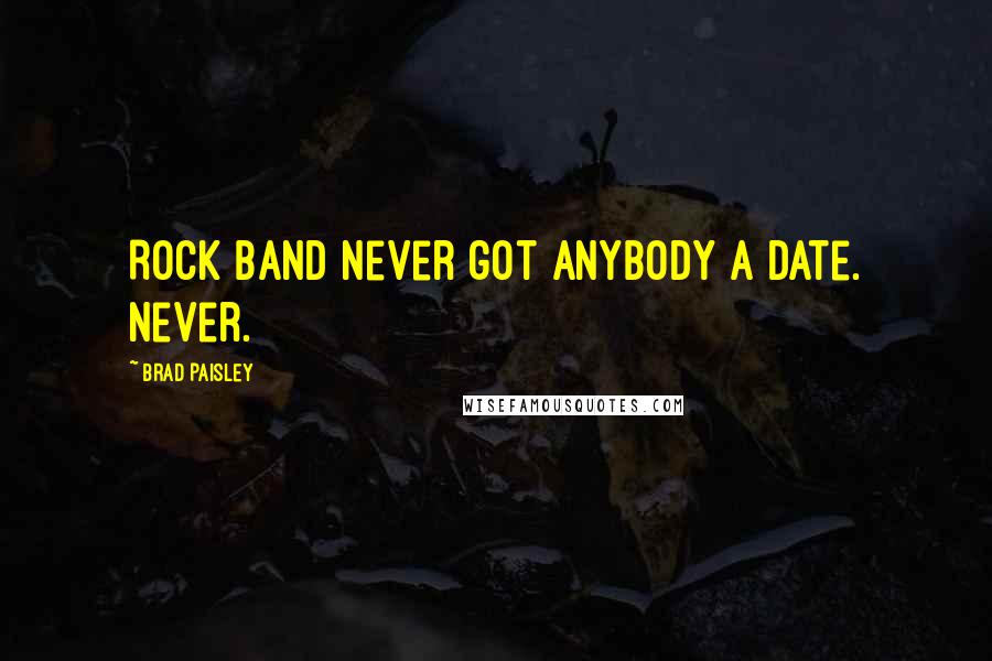 Brad Paisley Quotes: Rock Band never got anybody a date. Never.