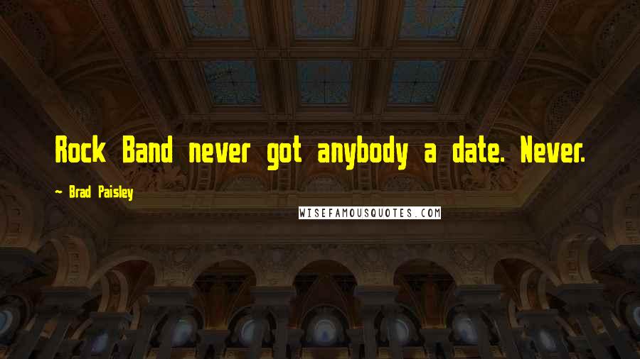 Brad Paisley Quotes: Rock Band never got anybody a date. Never.