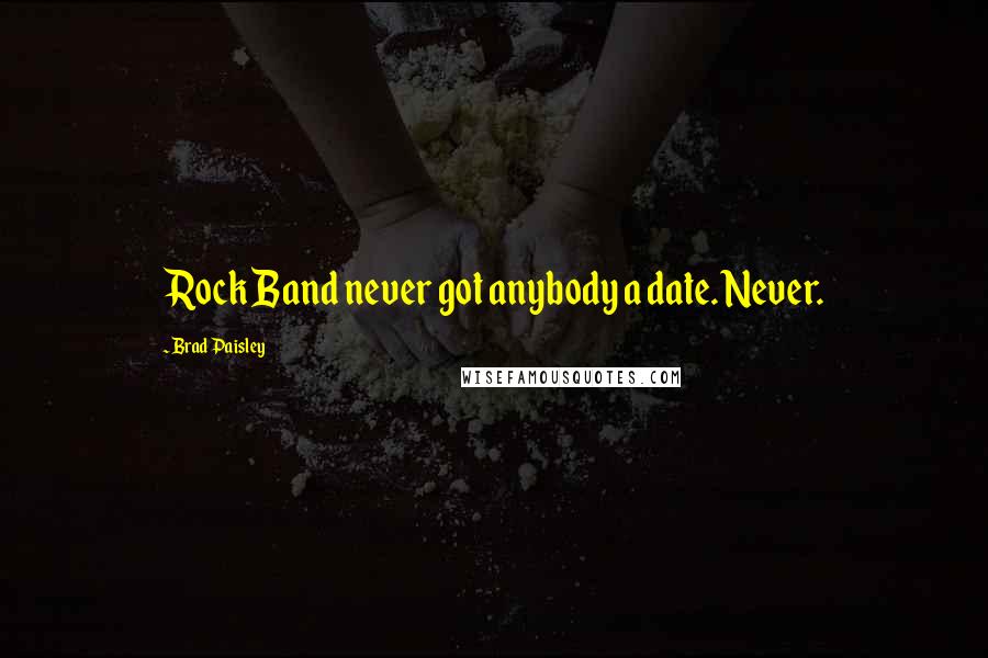 Brad Paisley Quotes: Rock Band never got anybody a date. Never.