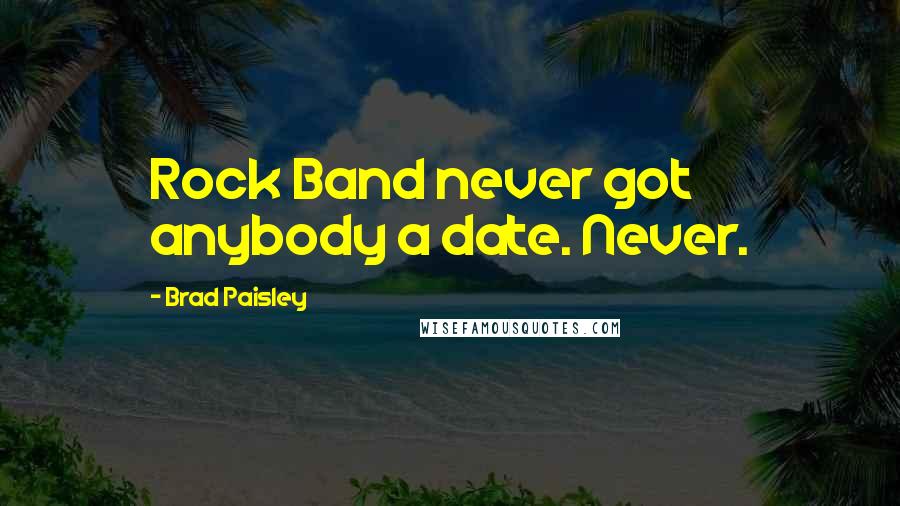 Brad Paisley Quotes: Rock Band never got anybody a date. Never.