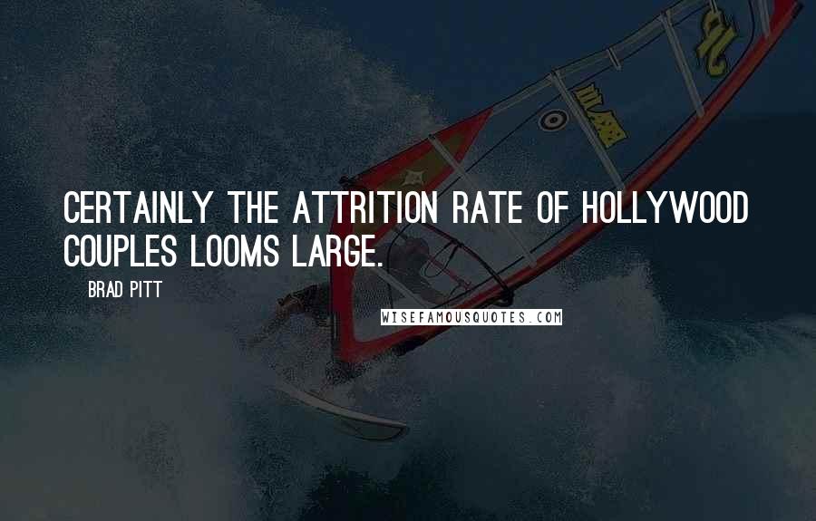 Brad Pitt Quotes: Certainly the attrition rate of Hollywood couples looms large.