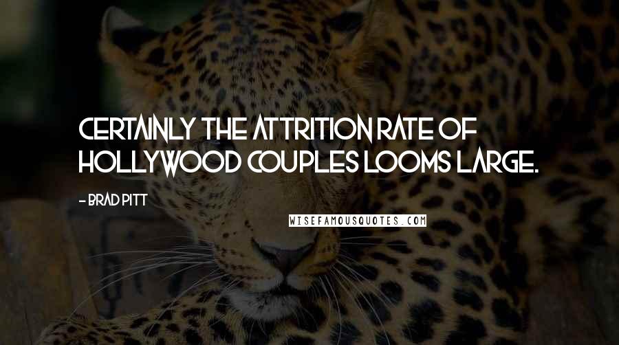 Brad Pitt Quotes: Certainly the attrition rate of Hollywood couples looms large.
