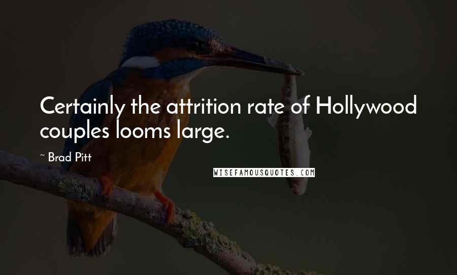 Brad Pitt Quotes: Certainly the attrition rate of Hollywood couples looms large.