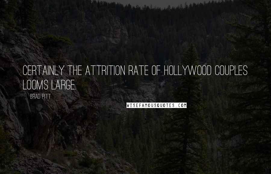Brad Pitt Quotes: Certainly the attrition rate of Hollywood couples looms large.