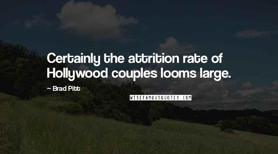 Brad Pitt Quotes: Certainly the attrition rate of Hollywood couples looms large.