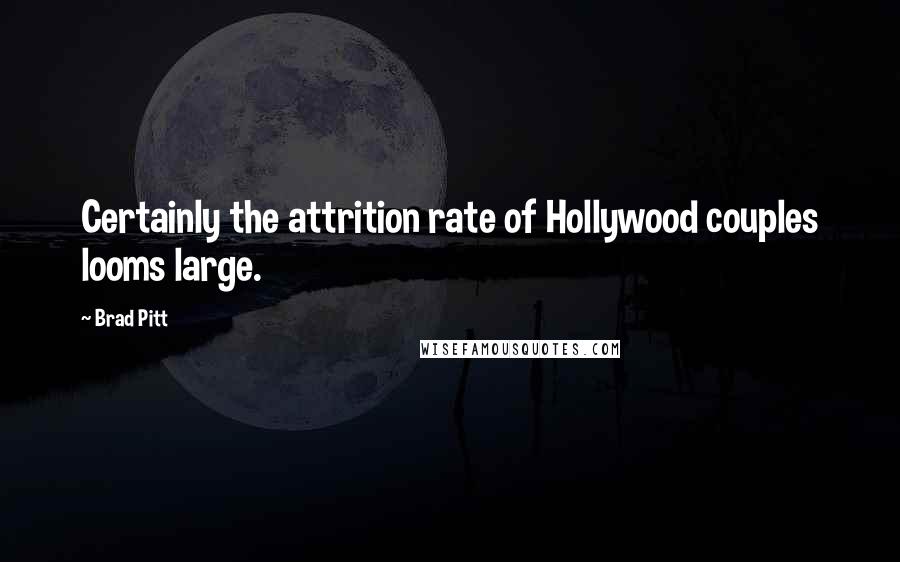 Brad Pitt Quotes: Certainly the attrition rate of Hollywood couples looms large.
