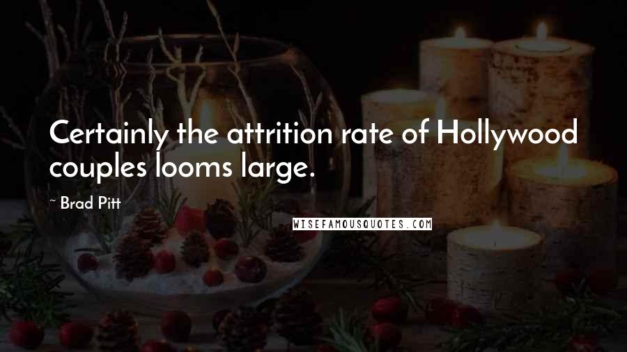 Brad Pitt Quotes: Certainly the attrition rate of Hollywood couples looms large.