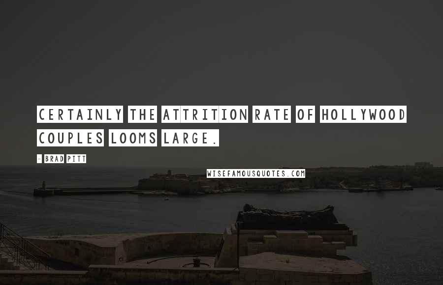 Brad Pitt Quotes: Certainly the attrition rate of Hollywood couples looms large.