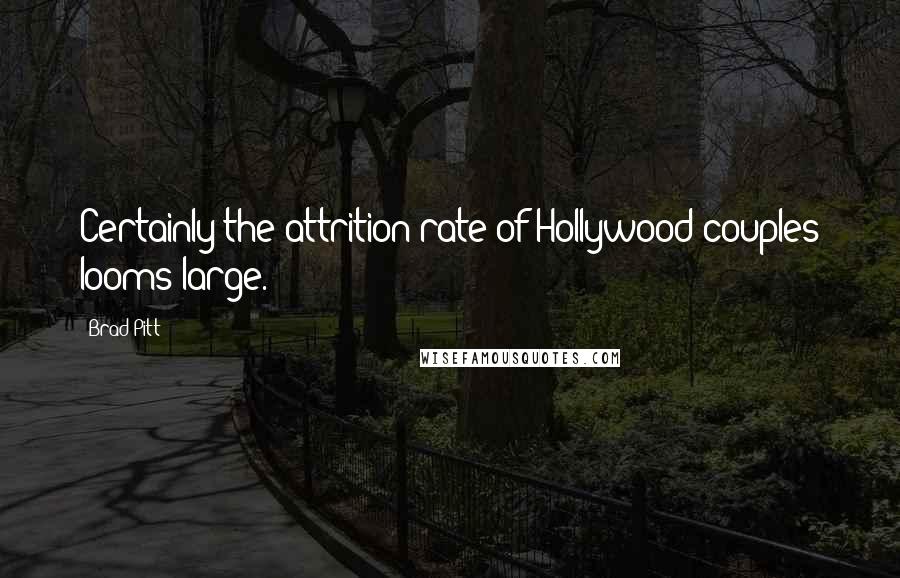 Brad Pitt Quotes: Certainly the attrition rate of Hollywood couples looms large.