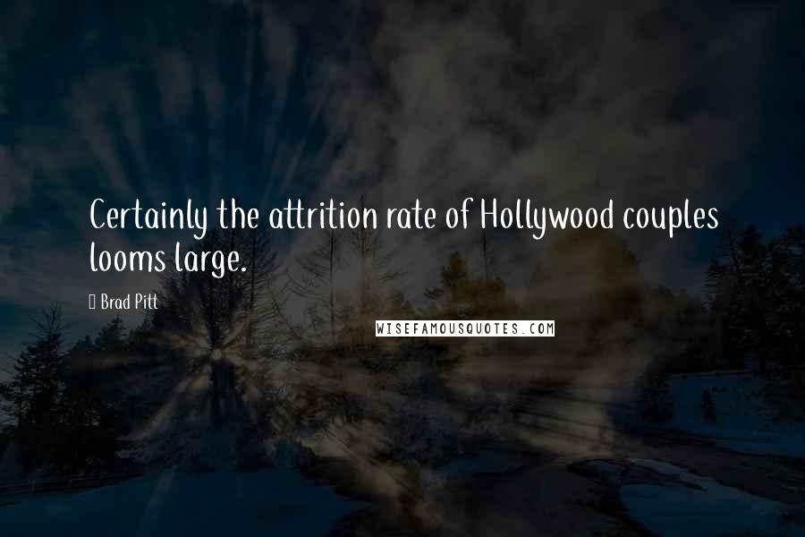 Brad Pitt Quotes: Certainly the attrition rate of Hollywood couples looms large.