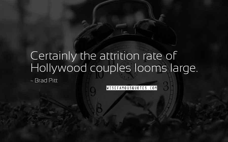 Brad Pitt Quotes: Certainly the attrition rate of Hollywood couples looms large.