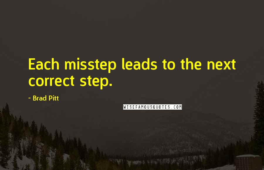 Brad Pitt Quotes: Each misstep leads to the next correct step.