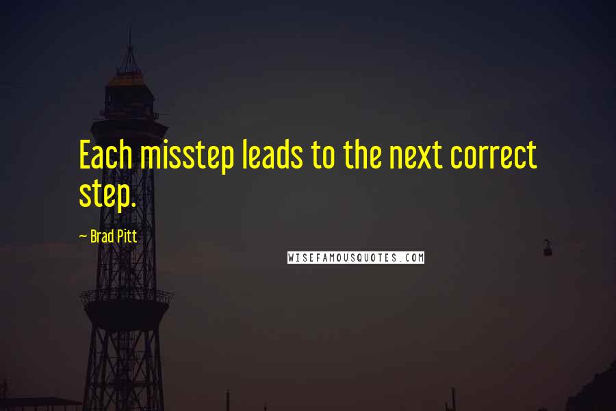 Brad Pitt Quotes: Each misstep leads to the next correct step.