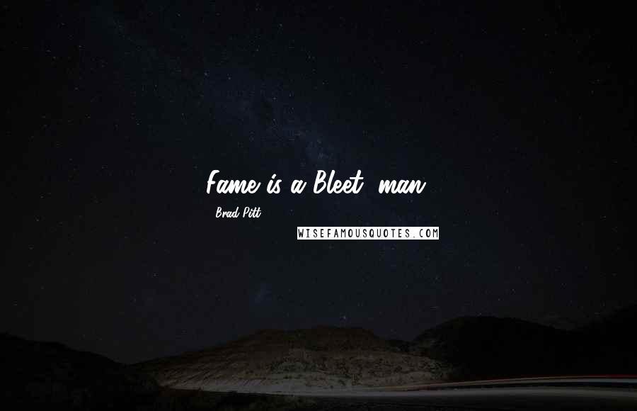 Brad Pitt Quotes: Fame is a Bleet, man.