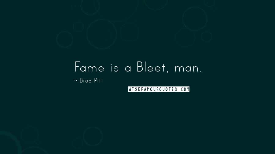 Brad Pitt Quotes: Fame is a Bleet, man.