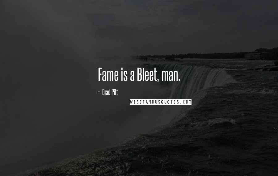 Brad Pitt Quotes: Fame is a Bleet, man.