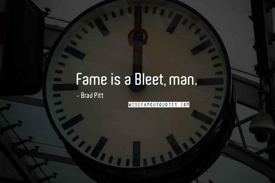 Brad Pitt Quotes: Fame is a Bleet, man.