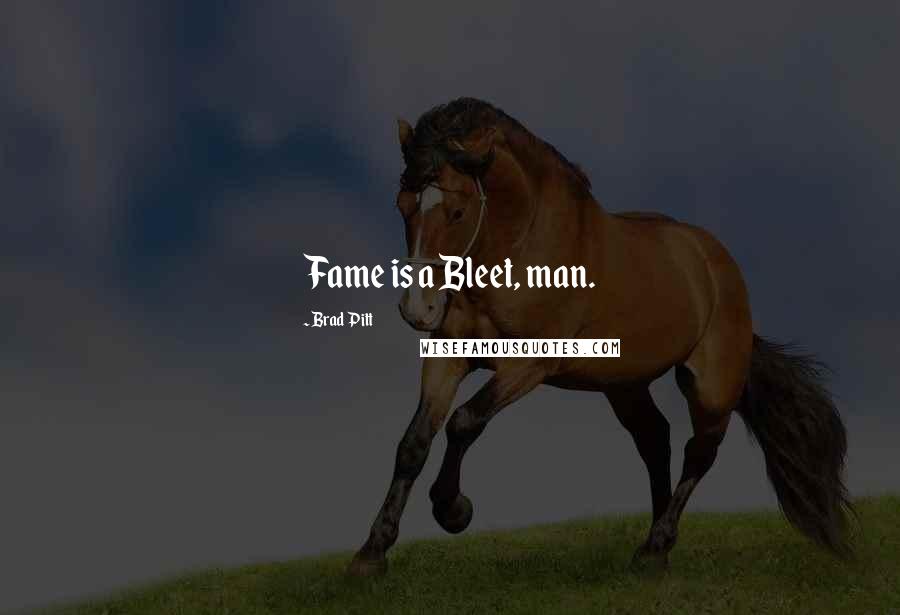 Brad Pitt Quotes: Fame is a Bleet, man.