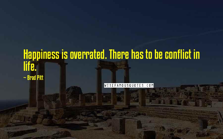 Brad Pitt Quotes: Happiness is overrated. There has to be conflict in life.