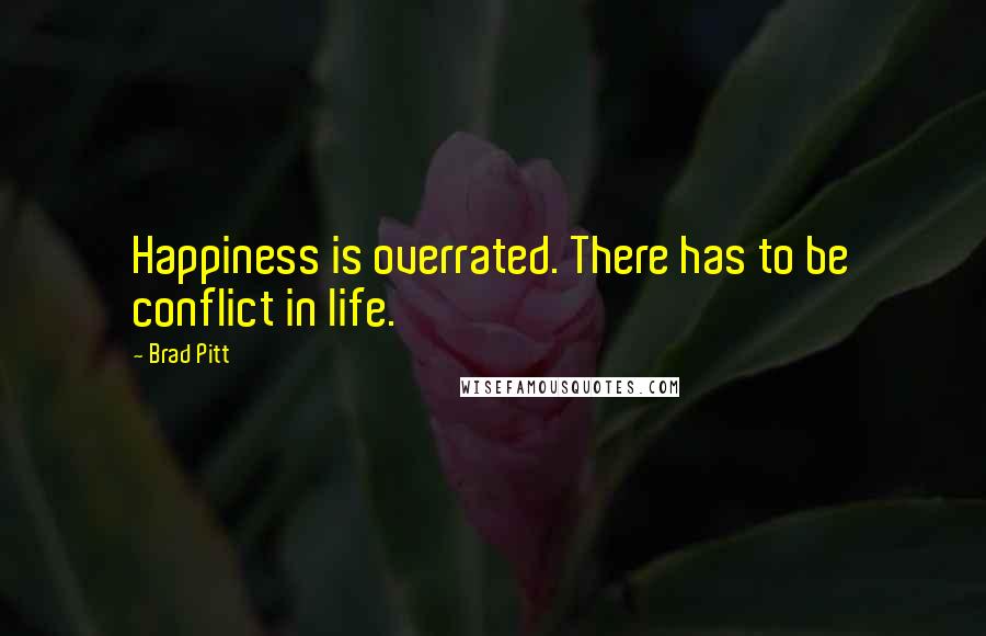 Brad Pitt Quotes: Happiness is overrated. There has to be conflict in life.