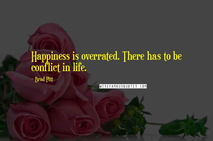 Brad Pitt Quotes: Happiness is overrated. There has to be conflict in life.