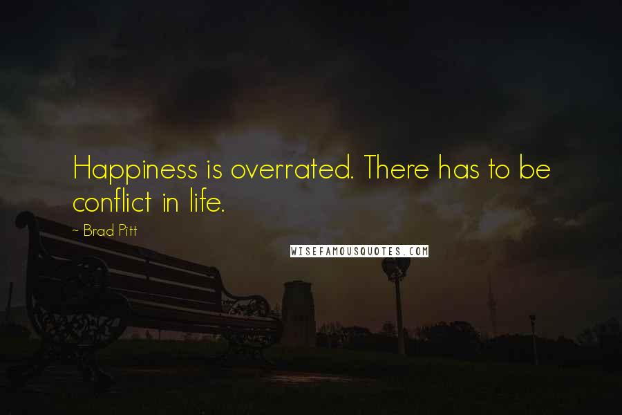 Brad Pitt Quotes: Happiness is overrated. There has to be conflict in life.