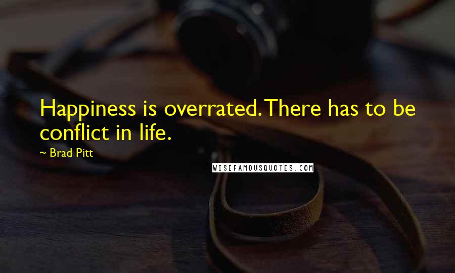 Brad Pitt Quotes: Happiness is overrated. There has to be conflict in life.