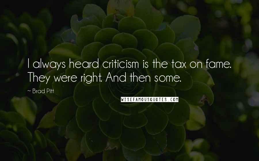 Brad Pitt Quotes: I always heard criticism is the tax on fame. They were right. And then some.
