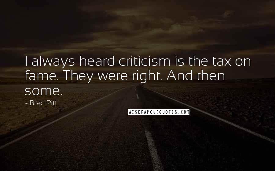 Brad Pitt Quotes: I always heard criticism is the tax on fame. They were right. And then some.