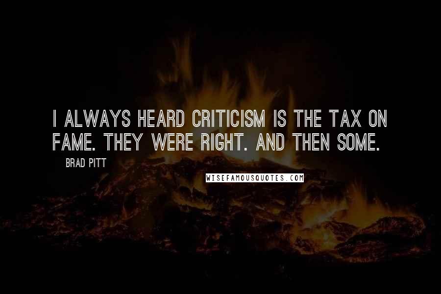 Brad Pitt Quotes: I always heard criticism is the tax on fame. They were right. And then some.