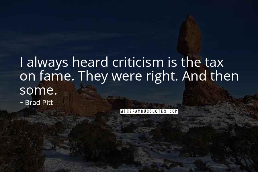 Brad Pitt Quotes: I always heard criticism is the tax on fame. They were right. And then some.