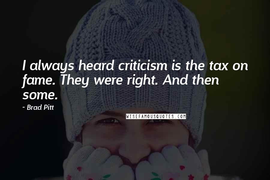 Brad Pitt Quotes: I always heard criticism is the tax on fame. They were right. And then some.