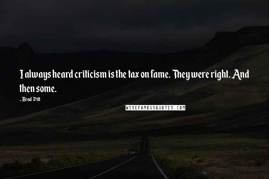 Brad Pitt Quotes: I always heard criticism is the tax on fame. They were right. And then some.