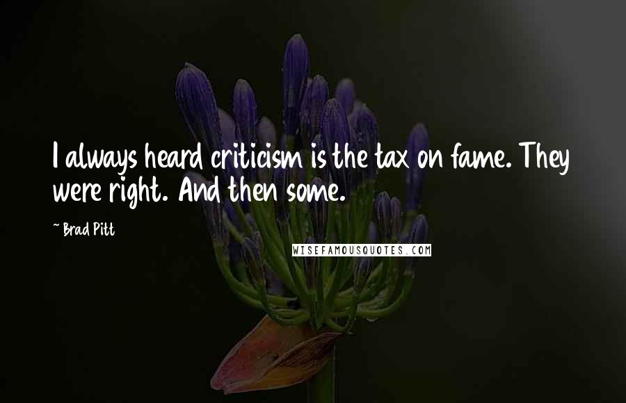 Brad Pitt Quotes: I always heard criticism is the tax on fame. They were right. And then some.