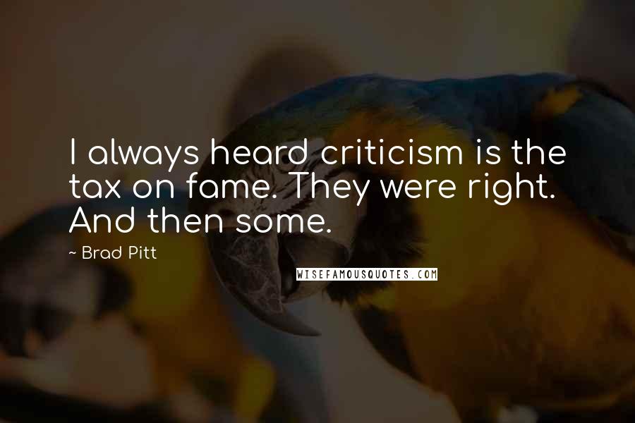 Brad Pitt Quotes: I always heard criticism is the tax on fame. They were right. And then some.