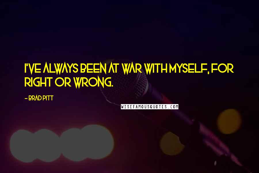Brad Pitt Quotes: I've always been at war with myself, for right or wrong.