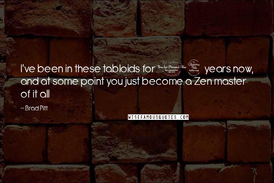 Brad Pitt Quotes: I've been in these tabloids for 14 years now, and at some point you just become a Zen master of it all