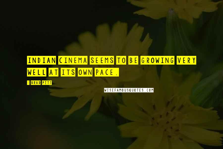 Brad Pitt Quotes: Indian cinema seems to be growing very well at its own pace.