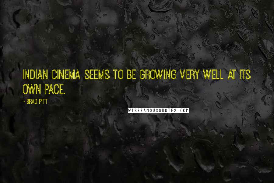 Brad Pitt Quotes: Indian cinema seems to be growing very well at its own pace.