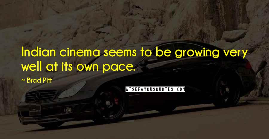 Brad Pitt Quotes: Indian cinema seems to be growing very well at its own pace.