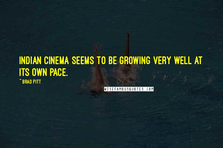 Brad Pitt Quotes: Indian cinema seems to be growing very well at its own pace.